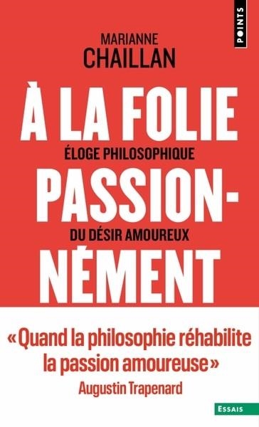 À LA FOLIE, PASSIONNÉMENT. ÉLOGE PHILOSOPHIQUE DU DÉSIR AMOUREUX | 9791041413874 | CHAILLAN, MARIANNE