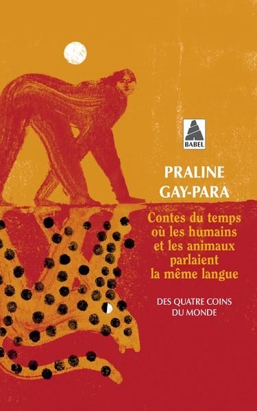 CONTES DU TEMPS OÙ LES HUMAINS ET LES ANIMAUX PARLAIENT LA MÊME LANGUE . DES QUATRE COINS DU MONDE | 9782330189600 | GAY-PARA, PRALINE