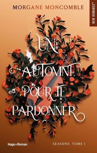 SEASONS - TOME 1 - UN AUTOMNE POUR TE PARDONNER  | 9782755669398 | MONCOMBLE, MORGANE