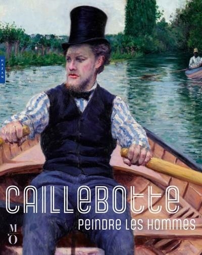 CAILLEBOTTE, PEINDRE LES HOMMES (CATALOGUE OFFICIEL D'EXPOSITION) | 9782754117074