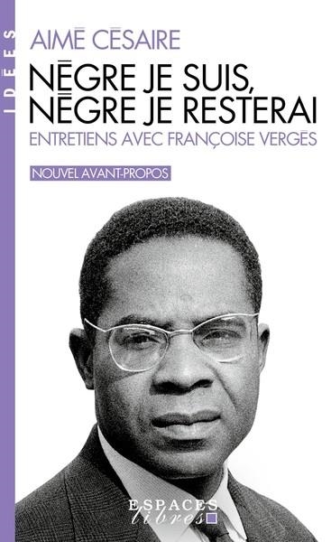 NÈGRE JE SUIS, NÈGRE JE RESTERAI (ESPACES LIBRES - IDÉES) | 9782226495990 | CESAIRE,AIME