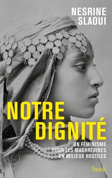 NOTRE DIGNITÉ . UN FÉMINISME POUR LES MAGHRÉBINES EN MILIEUX HOSTILES | 9782234095670 | SLAOUI, NESRINE