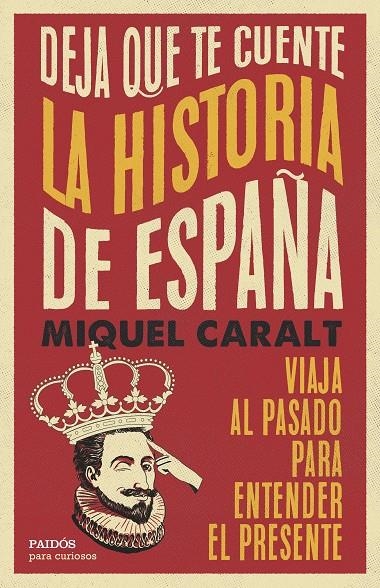 DEJA QUE TE CUENTE LA HISTORIA DE ESPAÑA | 9788449343100 | CARALT GARRIDO, MIQUEL