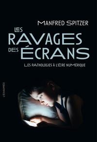 LES RAVAGES DES ÉCRANS - LES PATHOLOGIES À L’ÈRE NUMÉRIQUE | 9782373090642 | MANFRED SPITZER