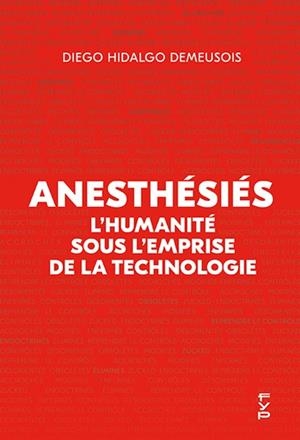 ANESTHÉSIÉS : L'HUMANITÉ SOUS L'EMPRISE DE LA TECHNOLOGIE | 9782364052130 | DIEGO HIDALGO DEMEUSOIS