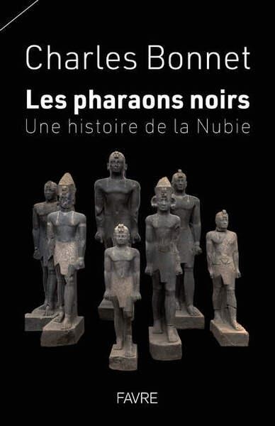 LES PHARAONS NOIRS - UNE HISTOIRE DE LA NUBIE | 9782828921545 | CHARLES BONNET