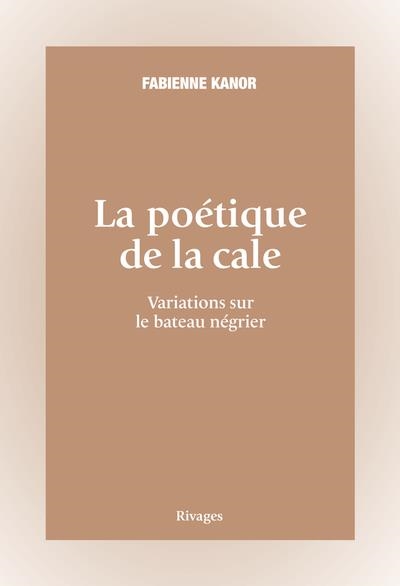 LA POÉTIQUE DE LA CALE - VARIATIONS SUR LE BATEAU NÉGRIER | 9782743657819 | FABIENNE KANOR (AUTEUR)